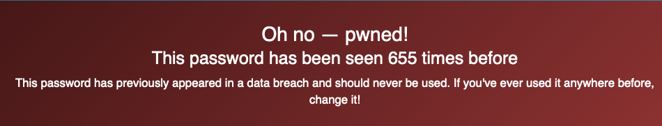 Alert text: Oh no - this password has been seen 655 times before. This password has appeared in a data breach and should never be used.