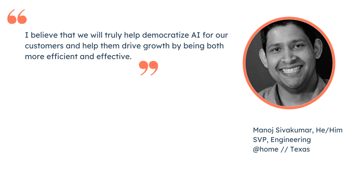 Quote from Manoj Sivakumar, SVP of Engineering at HubSpot: "I believe that we will truly help democratize AI for our customers and help them drive growth by being both more efficient and effective."