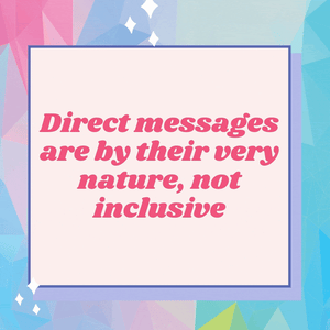 Direct messages are by their very nature, not inclusive
